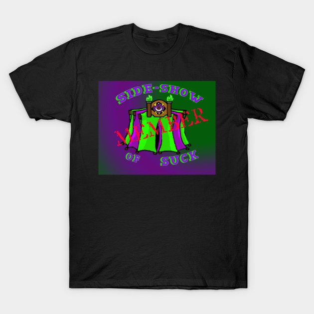 Sideshow of Suck T-Shirt by DarkmoonHerald